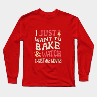 I Just Want To Bake Stuff And Watch Christmas Movies Long Sleeve T-Shirt